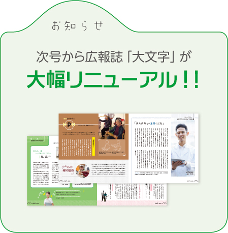 お知らせ 次号から広報誌「大文字」が大幅リニューアル!!